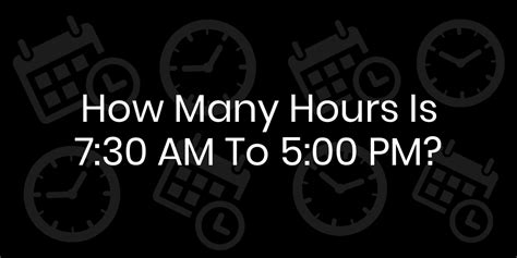 730am to 5pm|7:30am to 5pm is how many hours .